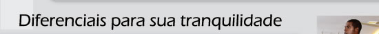Diferenciais para sua tranquilidade: